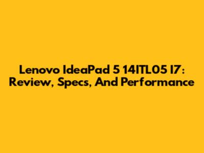 Lenovo IdeaPad 5 14ITL05 I7: Review, Specs, And Performance
