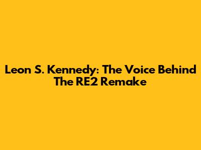Leon S. Kennedy: The Voice Behind The RE2 Remake