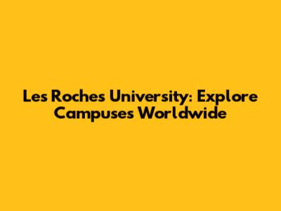 Les Roches University: Explore Campuses Worldwide