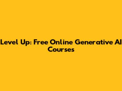Level Up: Free Online Generative AI Courses