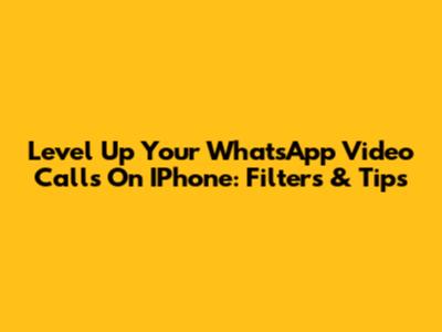Level Up Your WhatsApp Video Calls On IPhone: Filters & Tips