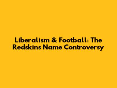 Liberalism & Football: The Redskins' Name Controversy