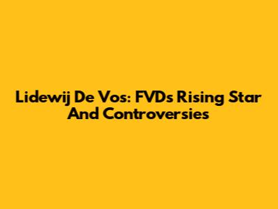 Lidewij De Vos: FVD's Rising Star And Controversies
