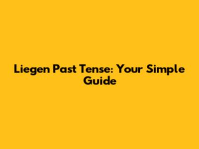 Liegen Past Tense: Your Simple Guide