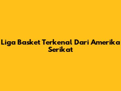 Liga Basket Terkenal Dari Amerika Serikat