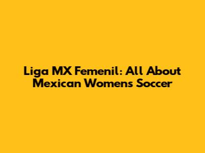 Liga MX Femenil: All About Mexican Women's Soccer
