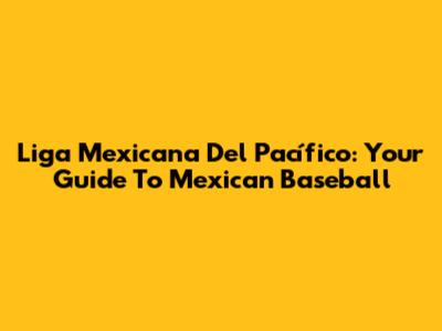 Liga Mexicana Del Pacífico: Your Guide To Mexican Baseball
