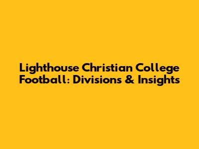 Lighthouse Christian College Football: Divisions & Insights