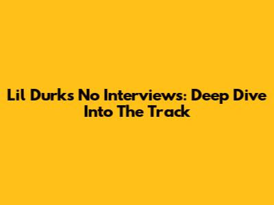 Lil Durk's "No Interviews": Deep Dive Into The Track