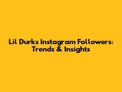 Lil Durk's Instagram Followers: Trends & Insights