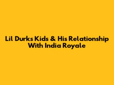Lil Durk's Kids & His Relationship With India Royale