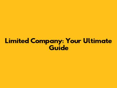 Limited Company: Your Ultimate Guide