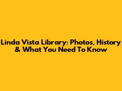 Linda Vista Library: Photos, History & What You Need To Know