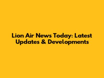 Lion Air News Today: Latest Updates & Developments