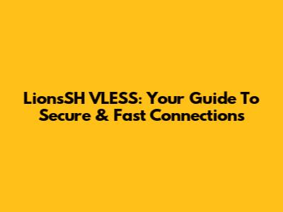 LionsSH VLESS: Your Guide To Secure & Fast Connections