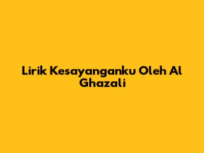 Lirik "Kesayanganku" Oleh Al Ghazali