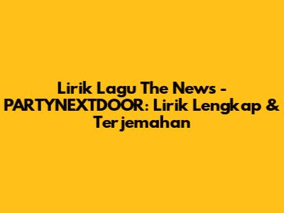 Lirik Lagu "The News" - PARTYNEXTDOOR: Lirik Lengkap & Terjemahan
