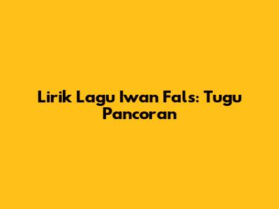 Lirik Lagu Iwan Fals: Tugu Pancoran