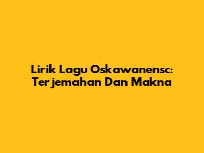 Lirik Lagu Oskawanensc: Terjemahan Dan Makna