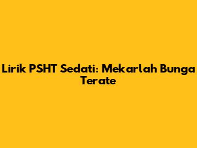 Lirik PSHT Sedati: Mekarlah Bunga Terate