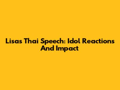 Lisa's Thai Speech: Idol Reactions And Impact