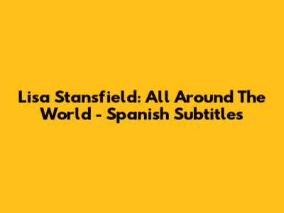 Lisa Stansfield: All Around The World - Spanish Subtitles