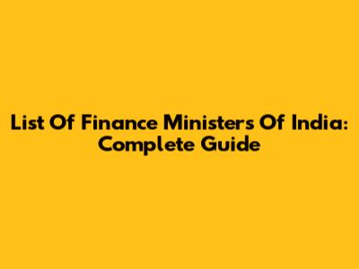 List Of Finance Ministers Of India: Complete Guide