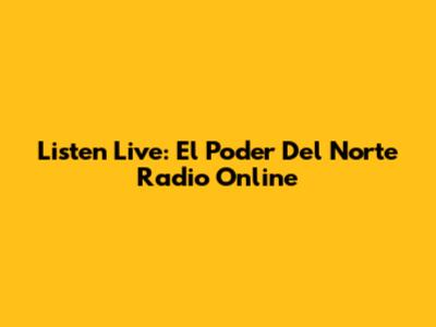 Listen Live: El Poder Del Norte Radio Online