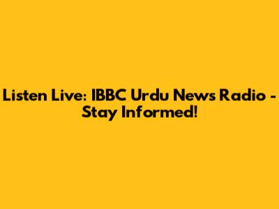 Listen Live: IBBC Urdu News Radio - Stay Informed!