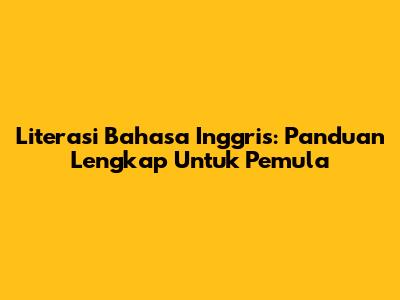 Literasi Bahasa Inggris: Panduan Lengkap Untuk Pemula