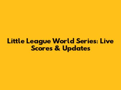 Little League World Series: Live Scores & Updates