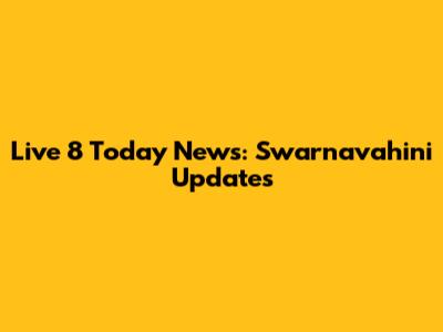 Live 8 Today News: Swarnavahini Updates