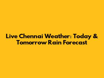 Live Chennai Weather: Today & Tomorrow Rain Forecast