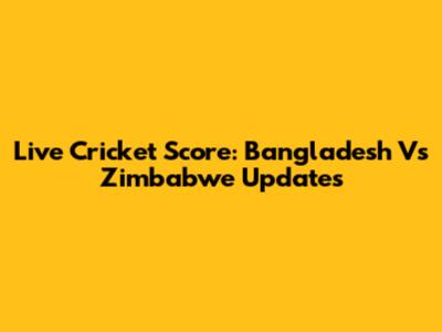 Live Cricket Score: Bangladesh Vs Zimbabwe Updates