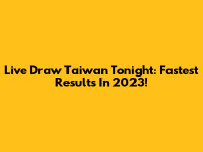 Live Draw Taiwan Tonight: Fastest Results In 2023!