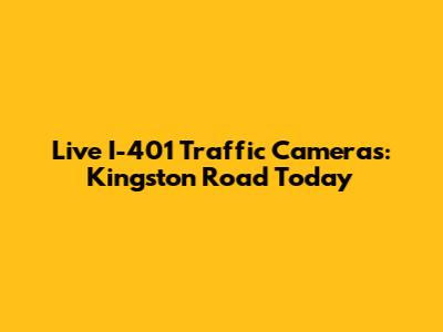 Live I-401 Traffic Cameras: Kingston Road Today