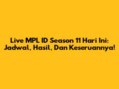 Live MPL ID Season 11 Hari Ini: Jadwal, Hasil, Dan Keseruannya!