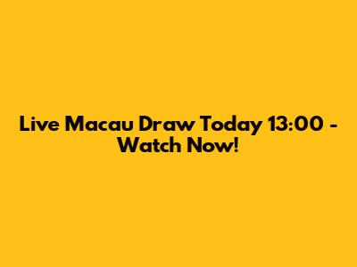 Live Macau Draw Today 13:00 - Watch Now!