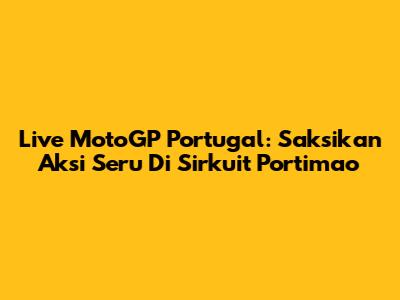 Live MotoGP Portugal: Saksikan Aksi Seru Di Sirkuit Portimao