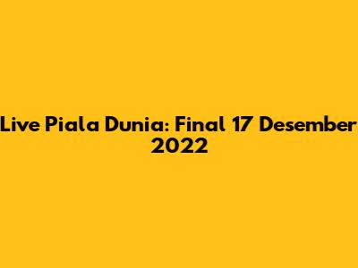 Live Piala Dunia: Final 17 Desember 2022
