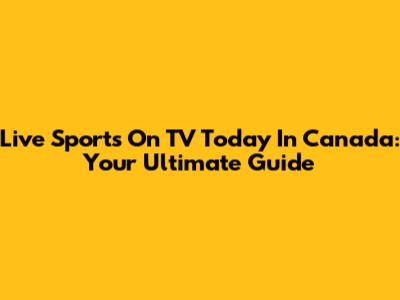Live Sports On TV Today In Canada: Your Ultimate Guide