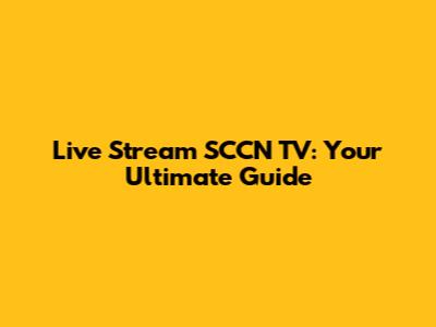 Live Stream SCCN TV: Your Ultimate Guide