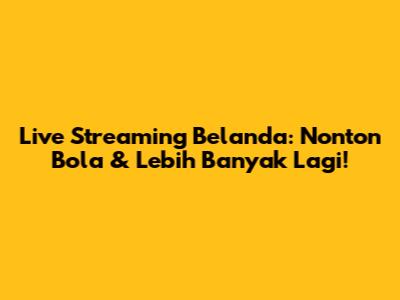 Live Streaming Belanda: Nonton Bola & Lebih Banyak Lagi!