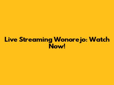 Live Streaming Wonorejo: Watch Now!