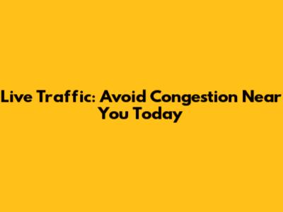 Live Traffic: Avoid Congestion Near You Today