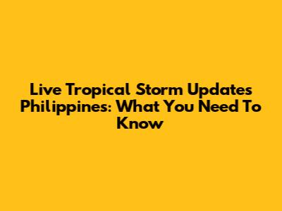 Live Tropical Storm Updates Philippines: What You Need To Know