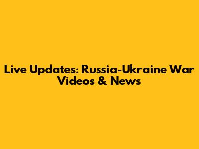 Live Updates: Russia-Ukraine War Videos & News