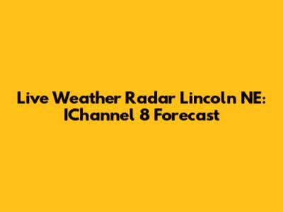 Live Weather Radar Lincoln NE: IChannel 8 Forecast