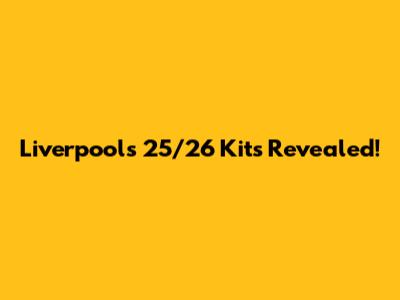 Liverpool's 25/26 Kits Revealed!