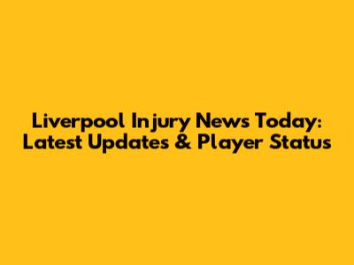 Liverpool Injury News Today: Latest Updates & Player Status